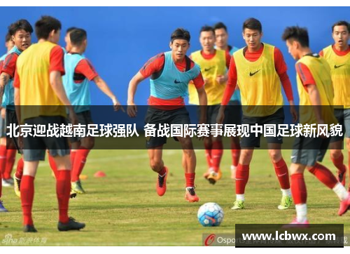 北京迎战越南足球强队 备战国际赛事展现中国足球新风貌